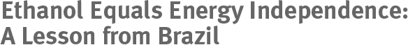 Ethanol Equals Energy Independence: A Lesson from Brazil